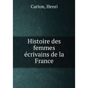    Histoire des femmes Ã©crivains de la France Henri Carton Books
