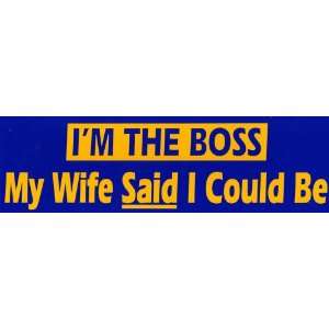   Bumper Sticker: Im the boss, my wife said I could be: Everything Else