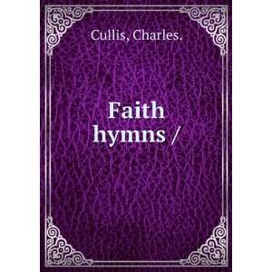 Faith hymns /: Charles. Cullis:  Books