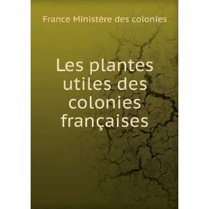  Les plantes utiles des colonies franÃ§aises: France 