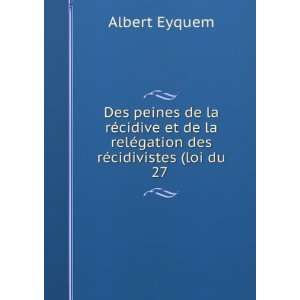   relÃ©gation des rÃ©cidivistes (loi du 27 . Albert Eyquem Books
