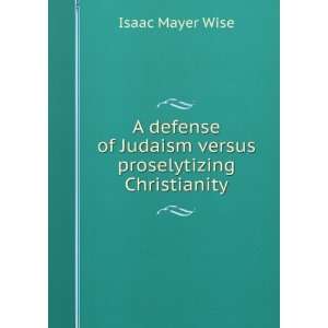   of Judaism versus proselytizing Christianity Isaac Mayer Wise Books