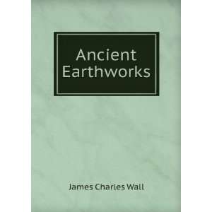  Ancient Earthworks James Charles Wall Books