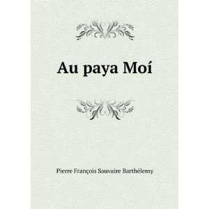  Au paya MoÃ­ Pierre FranÃ§ois Sauvaire BarthÃ©lemy Books