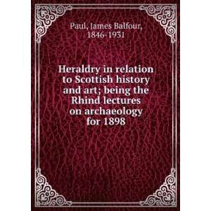   lectures on archaeology for 1898 James Balfour, 1846 1931 Paul Books