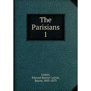  The Parisians. 1 Edward Bulwer Lytton, Baron, 1803 1873 