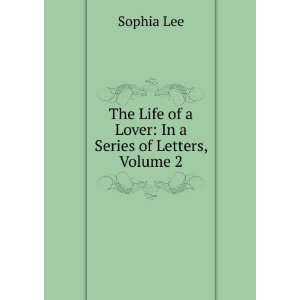  The Life of a Lover In a Series of Letters, Volume 2 