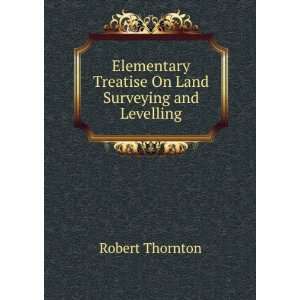   Treatise On Land Surveying and Levelling Robert Thornton Books