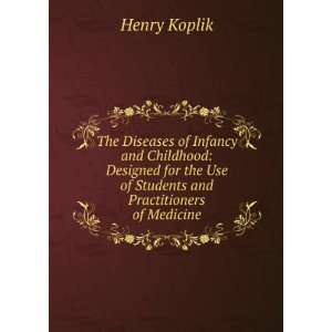  the Use of Students and Practitioners of Medicine Henry Koplik Books