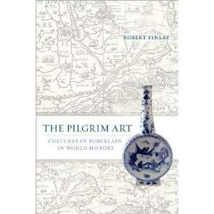 Pilgrim Art Cultures of Porcelain in World History (California World 