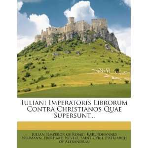 Iuliani Imperatoris Librorum Contra Christianos Quae Supersunt 