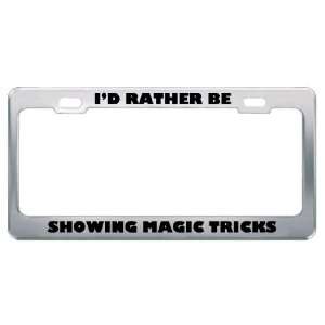 ID Rather Be Showing Magic Tricks Metal License Plate 