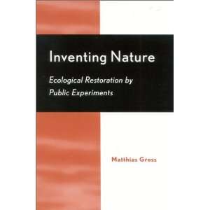  Inventing Nature: Ecological Restoration by Public Experiments 