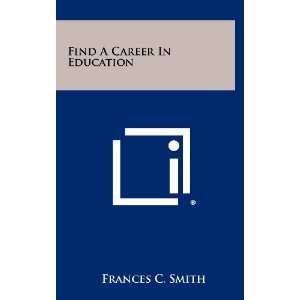  Find A Career In Education (9781258308247) Frances C 