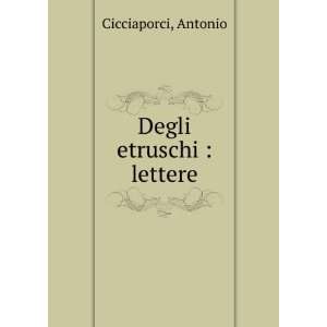  Degli etruschi  lettere Antonio Cicciaporci Books