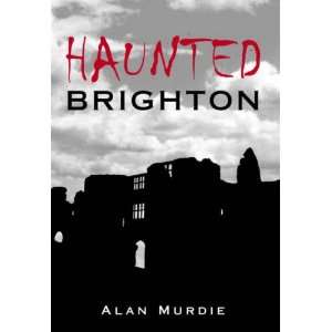  Haunted Brighton (9780752438290) Alan Murdie Books