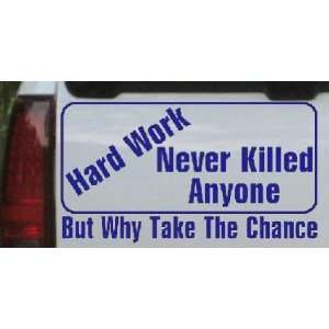 5in    Hard Work Never Killed Anyone But Why Take A Chance Funny 