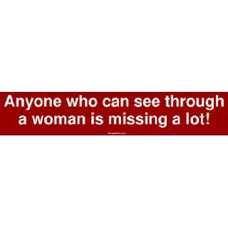   see through a woman is missing a lot! Large Bumper Sticker: Automotive