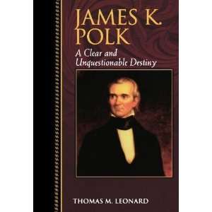  James K. Polk A Clear and Unquestionable Destiny 