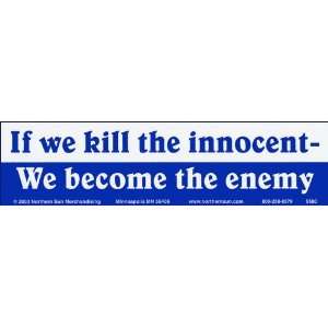   kill the innocent  We become the enemy.   Bumper Sticker Automotive