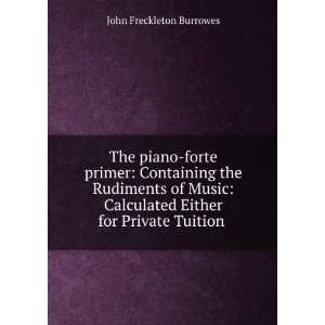 The piano forte primer Containing the Rudiments of Music Calculated 