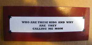 WHO Are These KIDS & WHY Do THEY CALL ME MOM sign C STORE 4 All Humor 