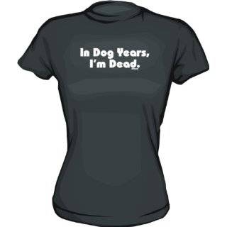 In Dog Years, Im Dead Womens Tee Shirt in 6 Colors Small thru XXL by 