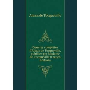 ¨tes dAlexis de Tocqueville, publiÃ©es par Madame de Tocqueville 