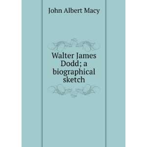    Walter James Dodd; a biographical sketch: John Albert Macy: Books