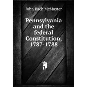   federal Constitution, 1787 1788 John Bach McMaster  Books