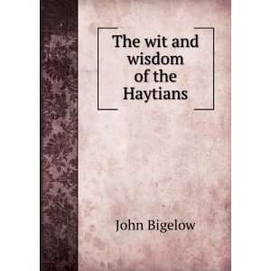  The wit and wisdom of the Haytians. John Bigelow Books