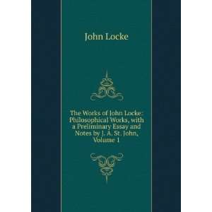   Essay and Notes by J. A. St. John, Volume 1 John Locke Books
