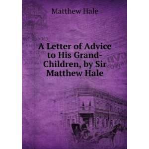   Advice to His Grand Children, by Sir Matthew Hale Matthew Hale Books