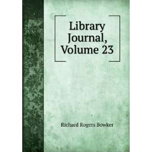  Library Journal, Volume 23 Richard Rogers Bowker Books