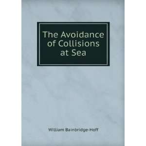    The Avoidance of Collisions at Sea William Bainbridge Hoff Books
