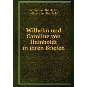   Humboldt in ihren Briefen Wilhelm von Humboldt Caroline von Humboldt